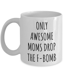 Funny Mom Mug New Mom Mother's Day Cursing Coffee Cup Cussing Mom Birthday Only Awesome Moms Drop the F-Bomb-Cute But Rude