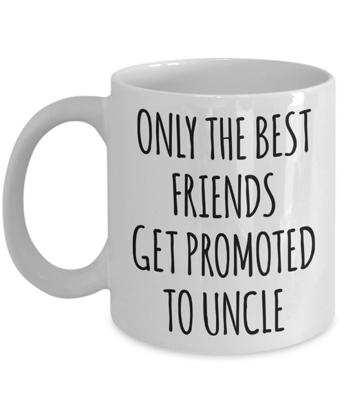 Only the Best Friends Get Promoted to Uncle Mug Coffee Cup