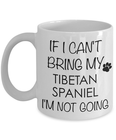Tibetan Spaniel Dog Gifts If I Can't Bring My I'm Not Going Mug Ceramic Coffee Cup-Cute But Rude