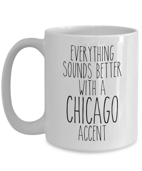 Chicagoan Mug Everything Sounds Better With A Chicago Accent Funny Coffee Cup