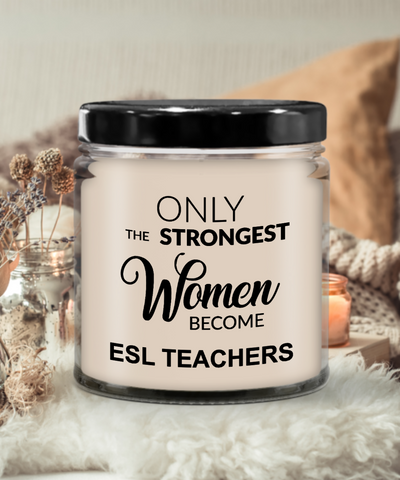 Only The Strongest Women Become Esl Teachers 9 oz Vanilla Scented Soy Wax Candle