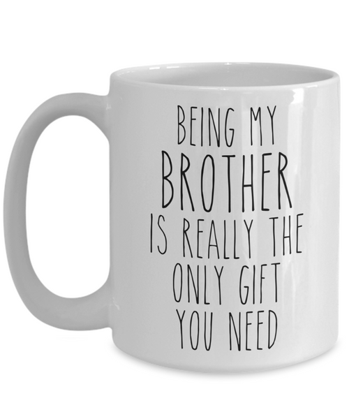 Being My Brother is Really the Only Gift You Need Funny Brother Gift for Brother Mug from Sister Best Brother Ever Coffee Cup Birthday Present