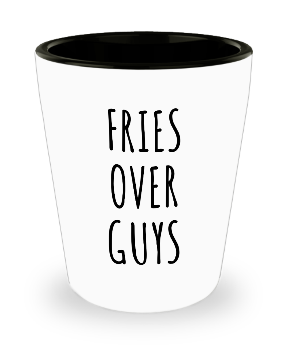 Fries Over Guys Cup Ceramic Shot Glass