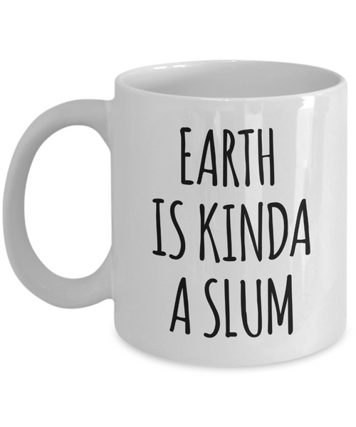 Earth is Kinda a Slum Mug Funny 2021 Coffee Cup