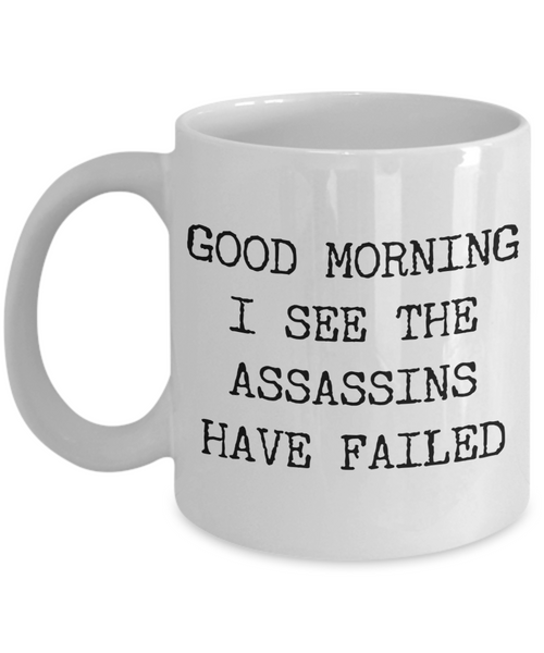 Good Morning I See the Assassins Have Failed Funny Sarcastic Mug Ceramic Coffee Cup-Cute But Rude
