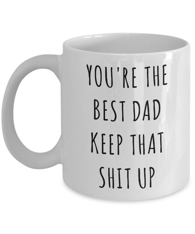 Father's Day Mug Father Gifts Dad Gifts Dad Mug Funny Gifts For Dad You're The Best Dad Keep It Up Dad Coffee Cup Gag Gifts Dad Birthday Present