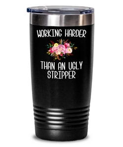 Working Harder Than an Ugly Stripper Tumbler Funny Work Insulated Travel Coffee Cup Coworker Gift for the Office BPA Free