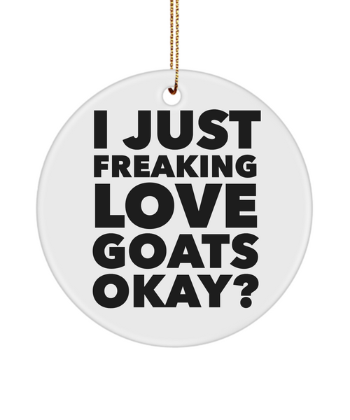 Goat Ornament  I Just Freaking Love Goats Okay Ceramic Christmas Tree Ornament