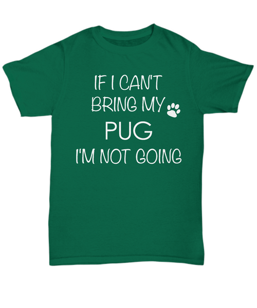 Pug Shirts - If I Can't Bring My Pug I'm Not Going Unisex T-Shirt Pugs Gifts-HollyWood & Twine