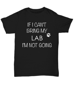 Labrador Retriever Dog Shirts - If I Can't Bring My Lab I'm Not Going Unisex Labs T-Shirt Lab Gifts-HollyWood & Twine