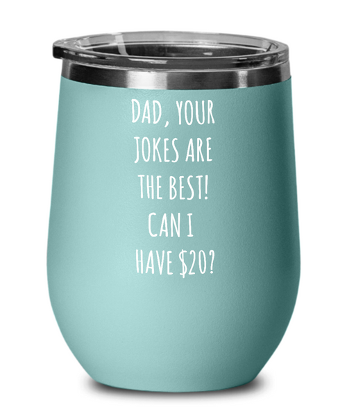 Dad Your Jokes Are The Best Can I Have $20? Insulated Wine Tumbler 12oz Travel Cup Funny Gift