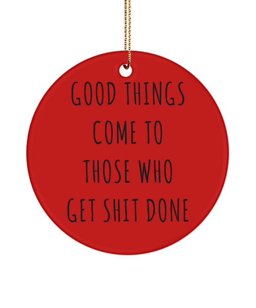 Coworker Present Good Things Come To Those Who Get Shit Done Ceramic Christmas Tree Ornament