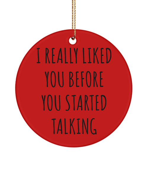Sarcastic Ornaments I Really Like You Before You Started Talking Ceramic Christmas Tree Ornament