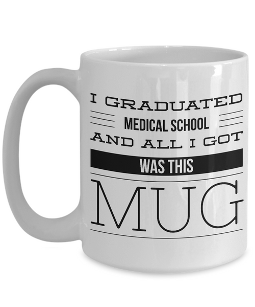 Medical School Graduation Gift - Medical School Gifts - Med School Mug - I Graduated Medical School and All I Got Was This Mug Funny Coffee Mug-Cute But Rude