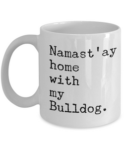 Funny Bulldog Mug - Namast'ay Home with my Bulldog Coffee Mug Ceramic Tea Cup-Cute But Rude