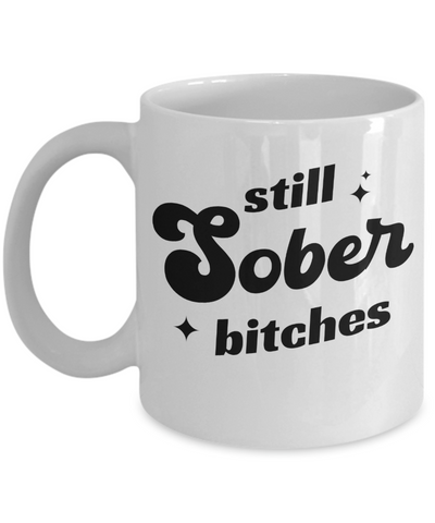 Still Sober Bitches, Sobriety Gift for Women, Sober Gift for Men, Sober Mug, Sober Anniversary, Coffee Cup