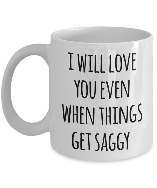 Funny Valentine's Day Mug I Will Love You Even When Things Get Saggy Coffee Cup