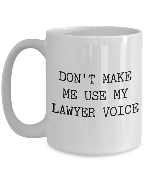 Coffee Mug for Lawyer - Don't Make Me Use My Lawyer Voice Ceramic Coffee Cup-Cute But Rude