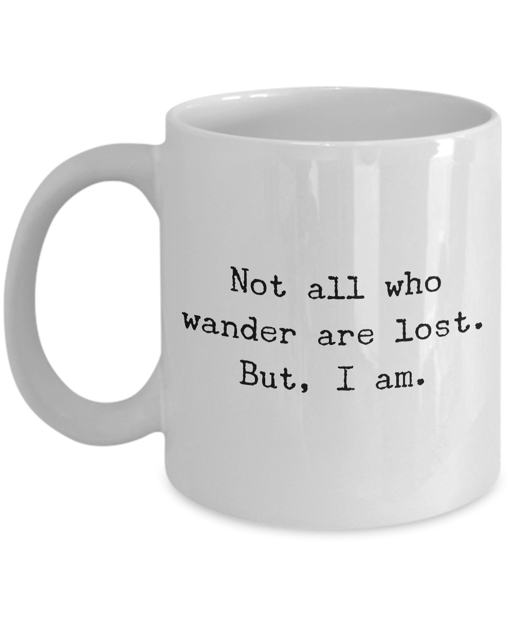 Not all who wander are lost. But, I am. Mug 11 oz. Ceramic Coffee Cup-Cute But Rude