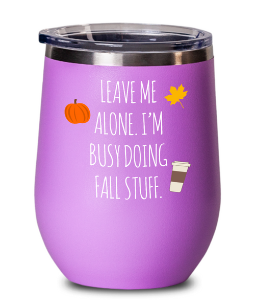 Leave Me Alone I'm Busy Doing Fall Stuff Insulated Wine Tumbler 12oz Travel Cup Funny Gift