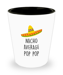 Nacho Average Pop Pop Ceramic Shot Glass Funny Gift