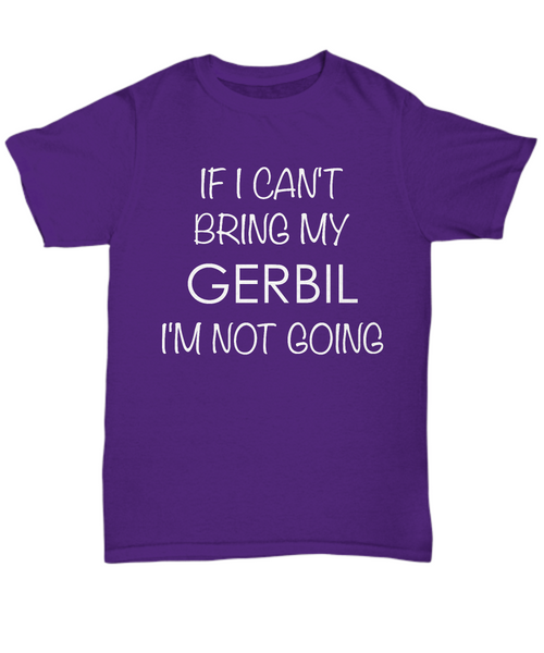 Gerbil Shirts - If I Can't Bring My Gerbil I'm Not Going Unisex T-Shirt Gerbils Gifts-HollyWood & Twine
