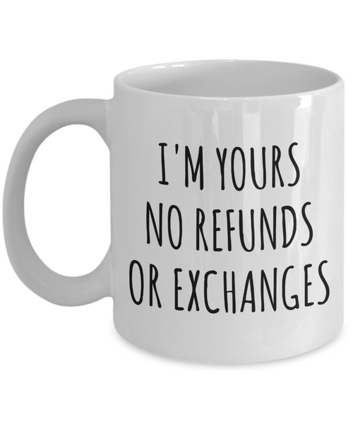 I'm Yours No Refunds or Exchanges Mug Cute Coffee Cup Boyfriend Gift Idea Girlfriend Gifts for Valentine's Day Mug Valentines Gift Husband Wife Gifts