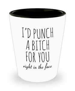 Dumb Gifts for Friends Funny Gift for Best Friend BFF I'd Punch a Bitch for You Ceramic Shot Glass