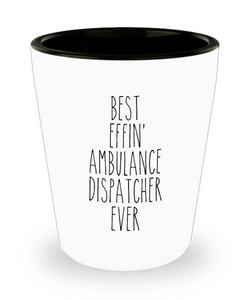 Gift For Ambulance Dispatcher Best Effin' Ambulance Dispatcher Ever Ceramic Shot Glass Funny Coworker Gifts
