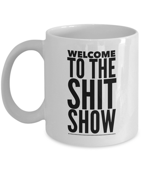 Welcome to the Shit Show Mug 11 oz. Ceramic Coffee Cup-Cute But Rude