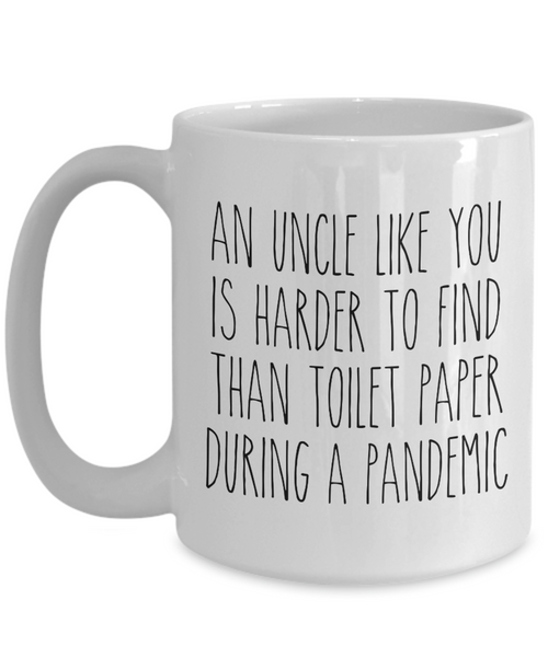 An Uncle Like You is Harder to Find Than Toilet Paper Mug Funny Quarantine Coffee Cup for Uncles