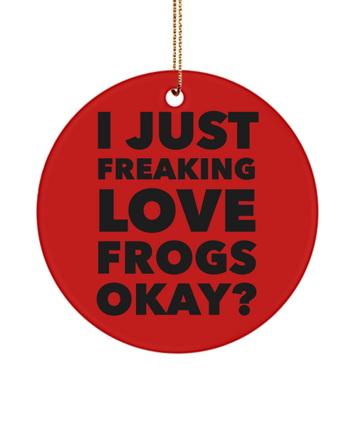 Frog Ornament I Just Freaking Love Frogs Okay Ceramic Christmas Tree Ornament