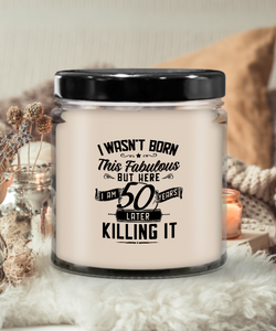 I Wasn't Born This Fabulous But Here I Am 50 Years Later Killing It Candle 9 oz Vanilla Scented Soy Wax Blend Candles Funny Gift