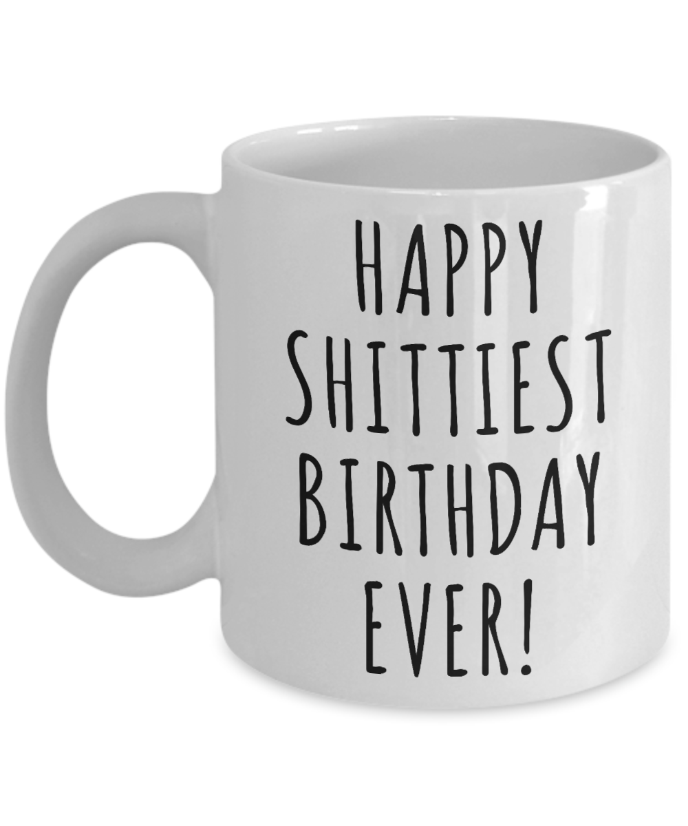Happy Shittiest Birthday Ever Mug Funny Coffee Cup Gift for Him Gift for Her