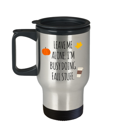 Leave Me Alone I'm Busy Doing Fall Stuff Insulated Travel Mug Coffee Cup Funny Gift