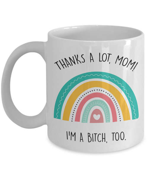 Funny Mother's Day Gift to Mom From Daughter for Mom Thanks a Log Mom I'm a Bitch Too Mug Cute Rainbow Coffee Cup