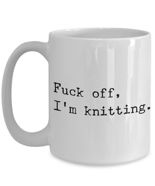 Fuck Off I'm Knitting Mug Funny Novelty Ceramic Coffee Cup for Knitters-Cute But Rude