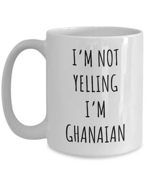 Ghana Mug I'm Not Yelling I'm Ghanaian Coffee Cup Ghana Gift.png