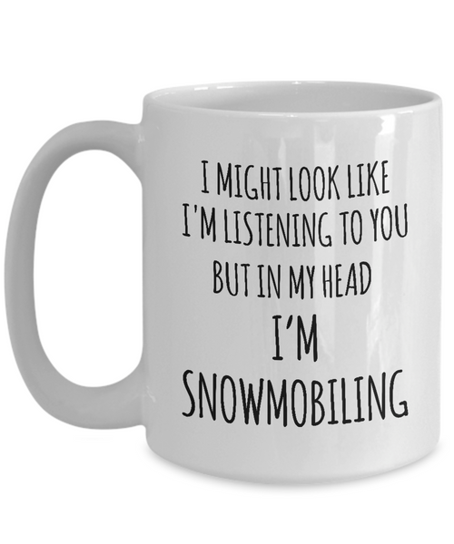 I Might Look Like I'M Listening To You But In My Head I'M Snomobiling Mug Coffee Cup Funny Gift