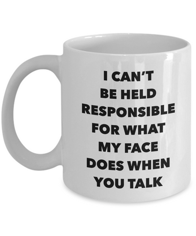 Sarcastic Gifts I Can't Be Held Responsible For What My Face Does When You Talk Funny Mug Ceramic Coffee Cup-Cute But Rude