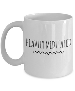 Heavily Meditated Mug 11 oz. Ceramic Coffee Cup-Cute But Rude