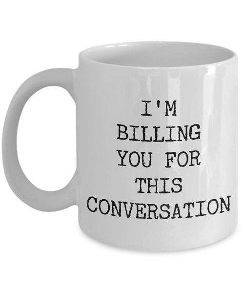 I'M Billing You For This Conversation Mug Coffee Cup Funny Gift