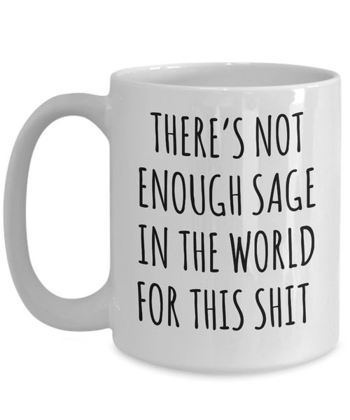 There's Not Enough Sage in the World For This Shit Mug Coffee Cup Funny Gift