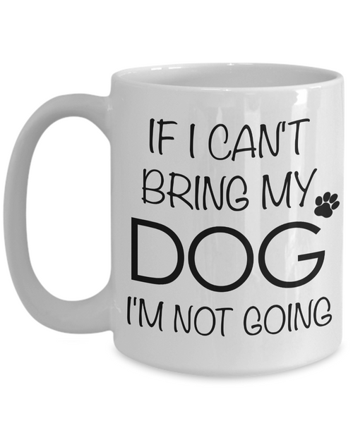 If I Can't Bring My Dog I'm Not Going Funny Dog Coffee Mug Gift Coffee Cup-Cute But Rude