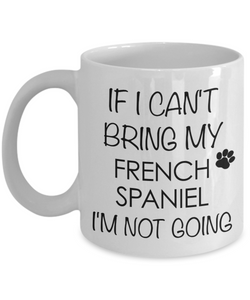 French Spaniel Dog Gifts If I Can't Bring My I'm Not Going Mug Ceramic Coffee Cup-Cute But Rude
