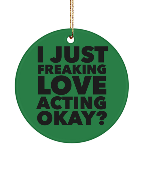 Theater Actor Ornament I Just Freaking Love Acting Okay Ceramic Christmas Tree Ornament