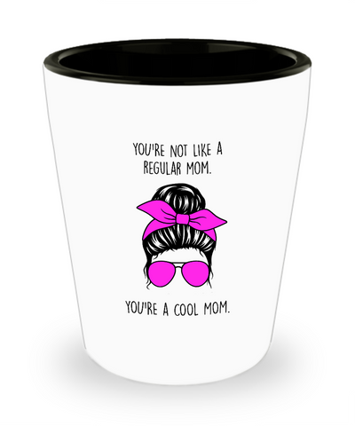 You're Not Like A Regular Mom You're a Cool Mom Ceramic Shot Glass Funny Gift
