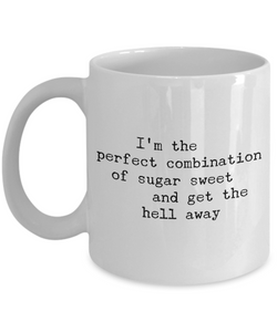 Snarky Coffee Mug - I'm the Perfect Combination of Sugar Sweet and Get the Hell Away Ceramic Cup-Cute But Rude