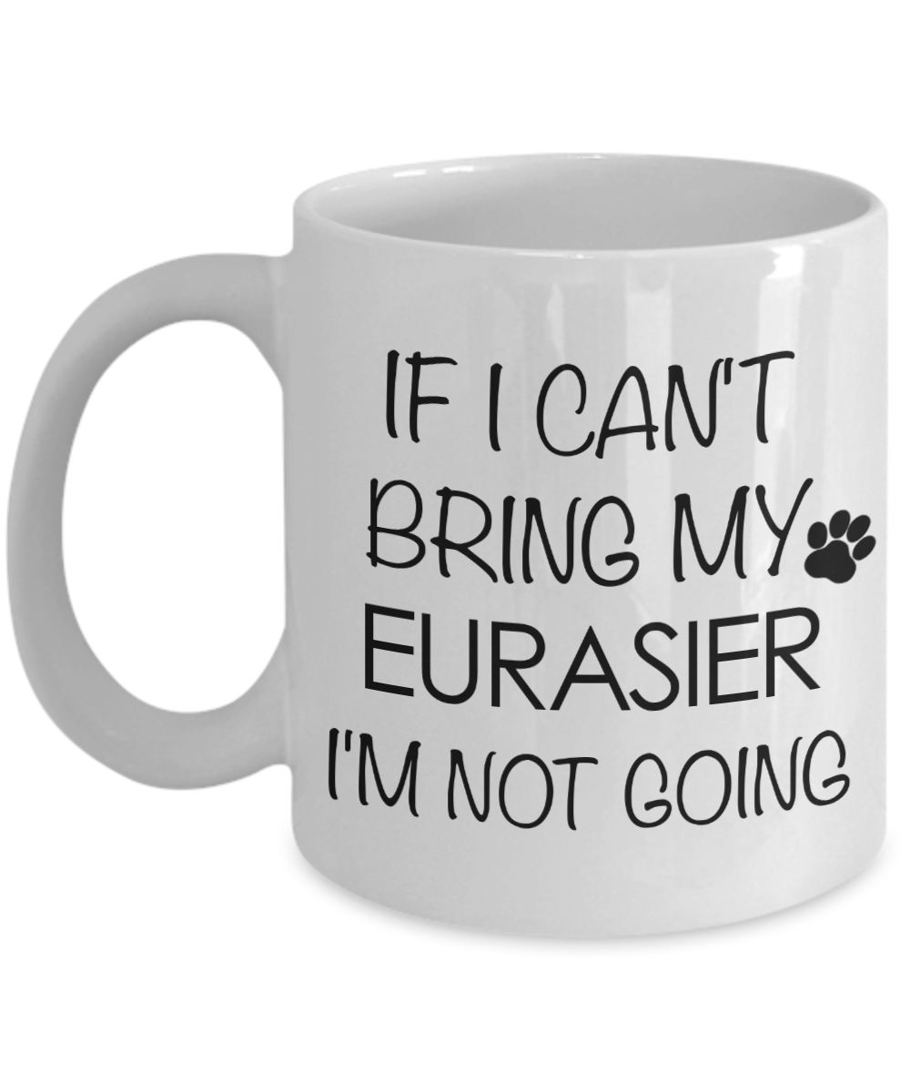 Eurasier Dog Gifts If I Can't Bring My Eurasier I'm Not Going Mug Ceramic Coffee Cup-Cute But Rude