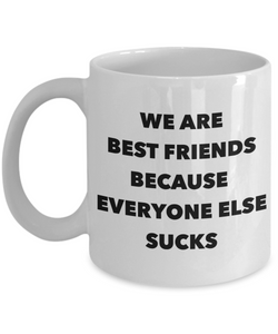 Funny Friendship Gifts We Are Best Friends Because Eveyone Else Sucks Mug Ceramic Coffee Cup﻿-Cute But Rude